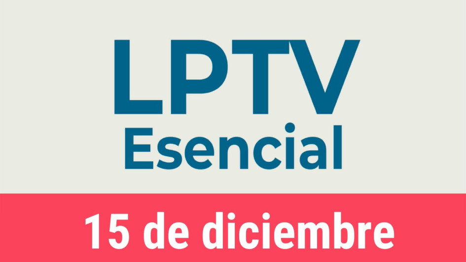 #LPTVEsencial Informativo web 15 de diciembre del 2022 #LPTVEsencial Informativo web 15 de diciembre del 2022