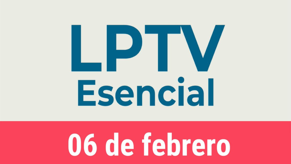 #LPTVEsencial Informativo web 6 de febrero del 2023 #LPTVEsencial Informativo web 6 de febrero del 2023