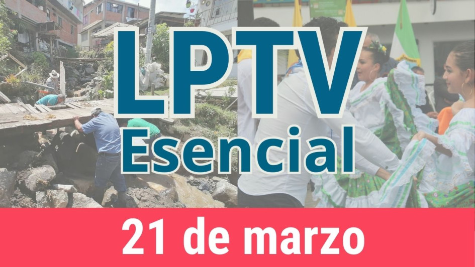 #LPTVEsencial Informativo web 21 de marzo del 2023 #LPTVEsencial Informativo web 21 de marzo del 2023