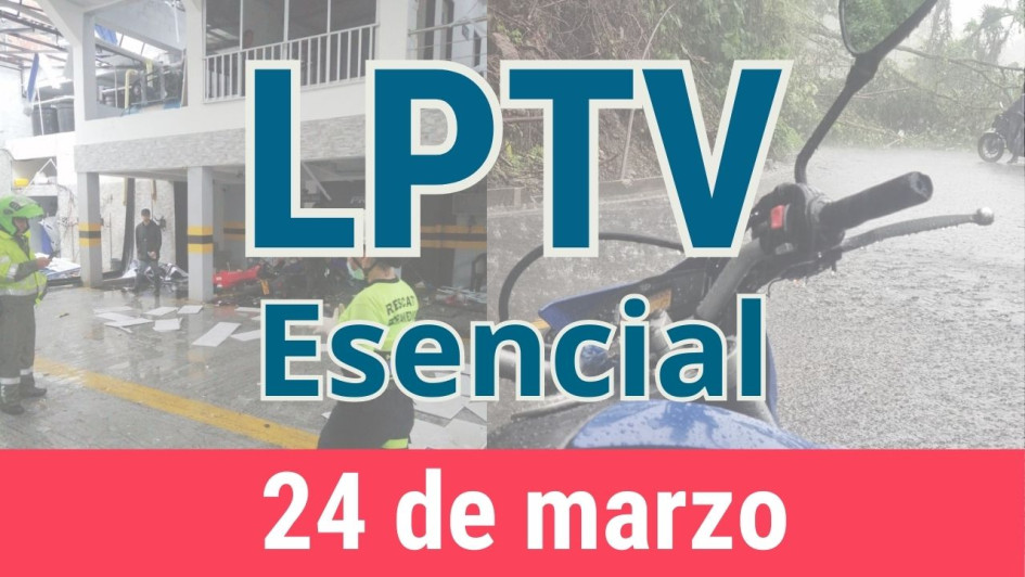 #LPTVEsencial Informativo web 24 de marzo del 2023 #LPTVEsencial Informativo web 24 de marzo del 2023