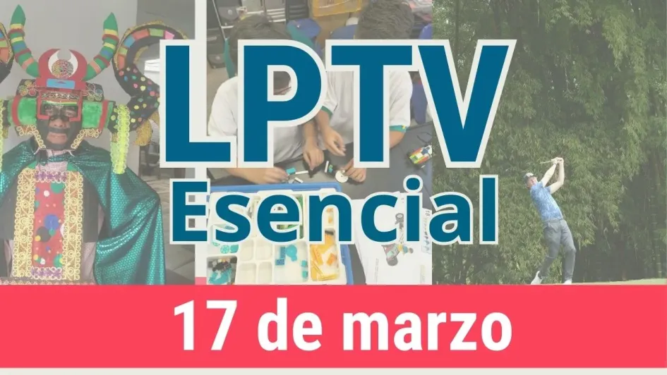 #LPTVEsencial Informativo web 17 de marzo del 2023 #LPTVEsencial Informativo web 17 de marzo del 2023