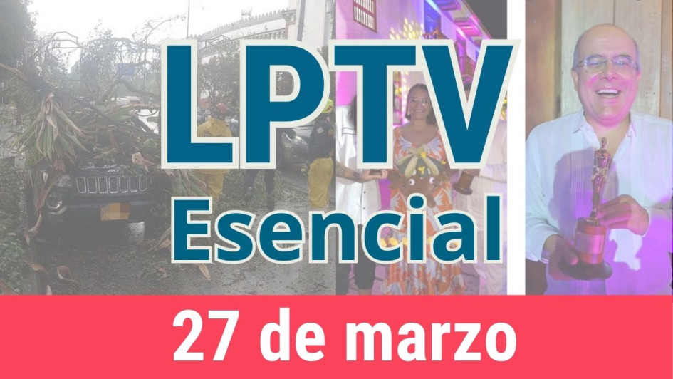 #LPTVEsencial Informativo web 27 de marzo del 2023 #LPTVEsencial Informativo web 27 de marzo del 2023