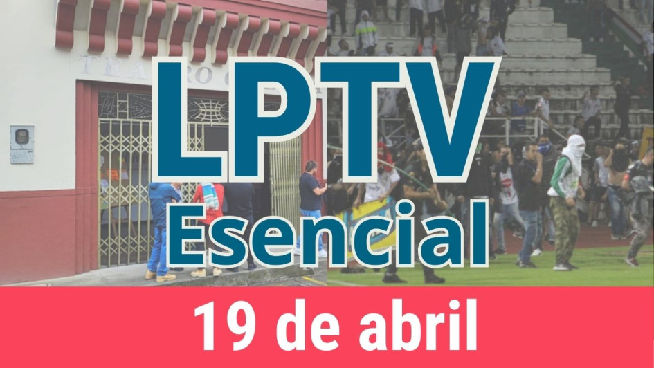 #LPTVEsencial Informativo web 19 de abril del 2023 #LPTVEsencial Informativo web 19 de abril del 2023