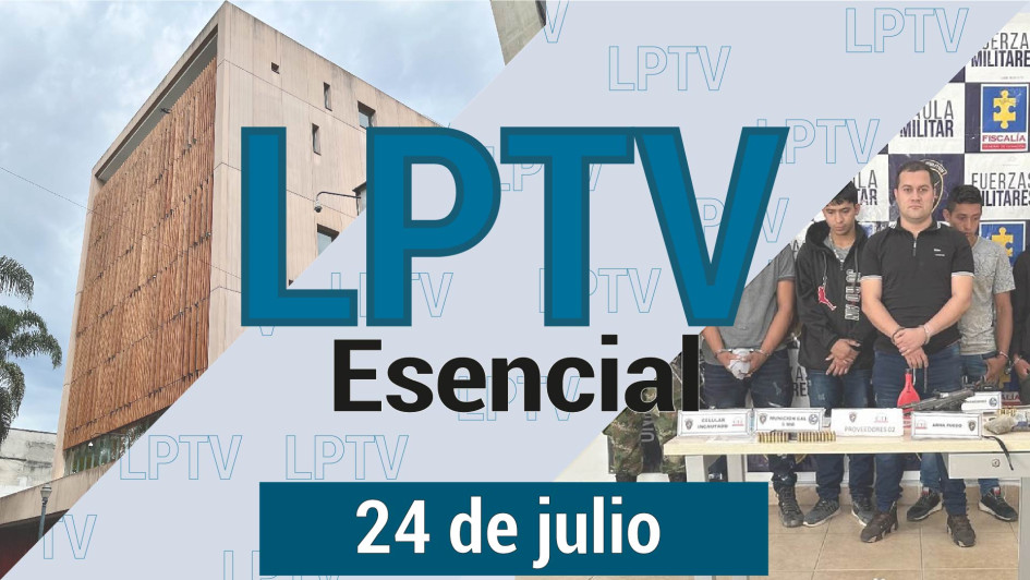 #LPTVEsencial Informativo web 24 de julio del 2023 #LPTVEsencial Informativo web 24 de julio del 2023