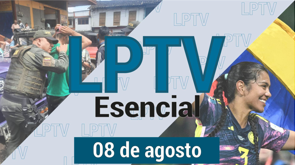 #LPTVEsencial Informativo web 8 de agosto del 2023 #LPTVEsencial Informativo web 8 de agosto del 2023
