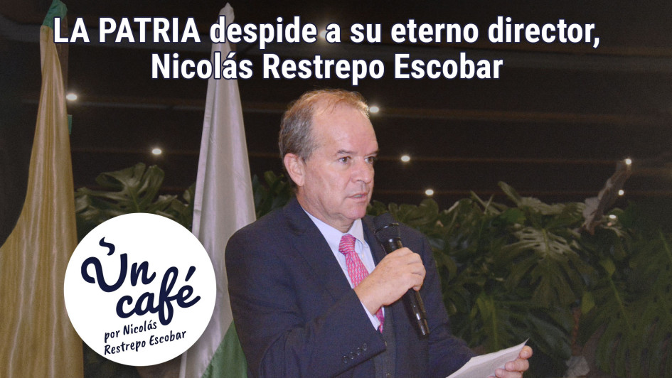 LA PATRIA despide a su eterno director, Nicolás Restrepo Escobar LA PATRIA despide a su eterno director, Nicolás Restrepo Escobar
