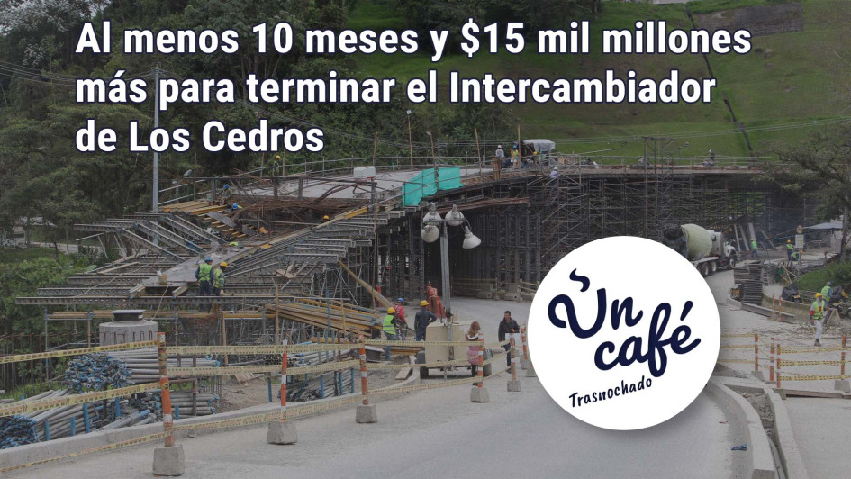 Al menos 10 meses y $15 mil millones más para terminar el Intercambiador de Los Cedros Al menos 10 meses y $15 mil millones más para terminar el Intercambiador de Los Cedros
