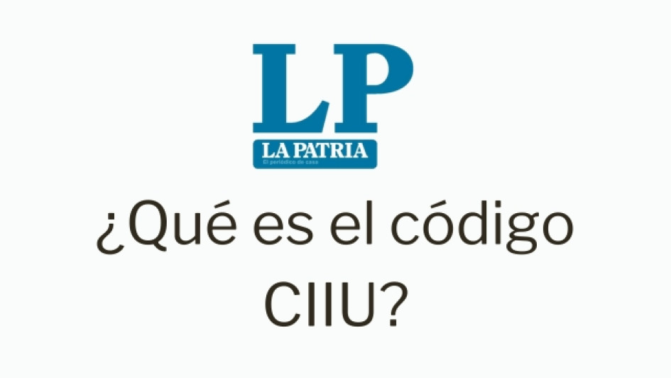 Que-es-el-codigo-CIIU Logo de LA PATRIA. Debajo dice "¿Qué es el código CIIU?"