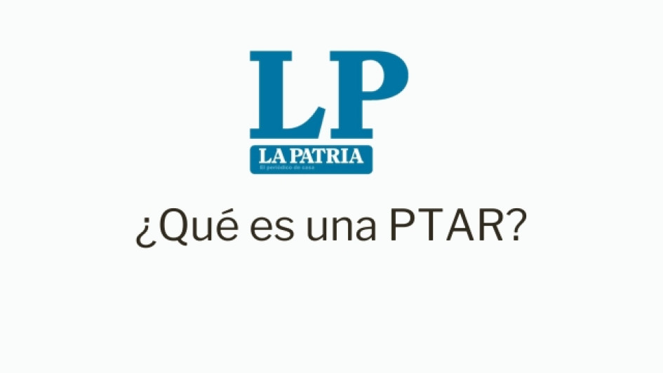 Que-es-una-PTAR Logo de LA PATRIA. Debajo dice "¿Qué es una PTAR?"