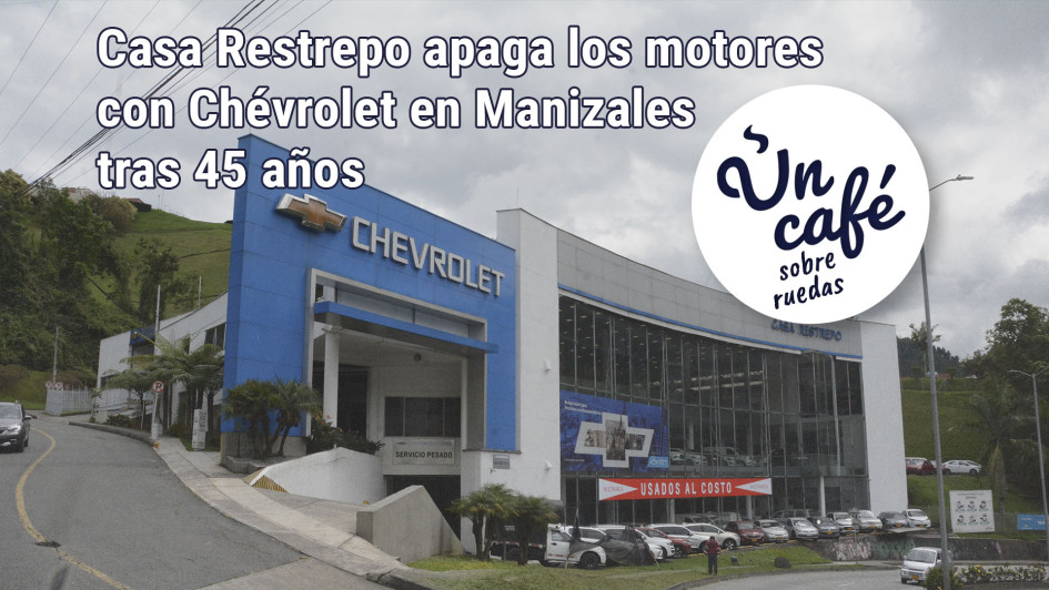 Casa Restrepo apaga los motores con Chévrolet en Manizales tras 45 años Casa Restrepo apaga los motores con Chévrolet en Manizales tras 45 años