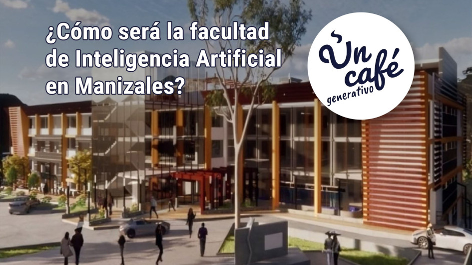 ¿Cómo será la facultad de Inteligencia Artificial en Manizales? ¿Cómo será la facultad de Inteligencia Artificial en Manizales?