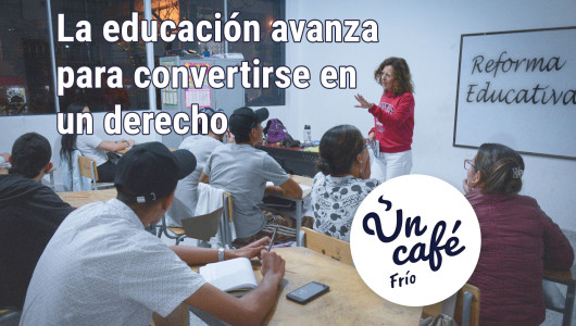 La larga espera por una reforma educativa nos deja Un Café frío, pero se podría calentar